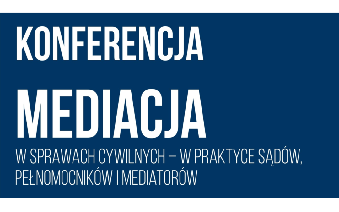 Konferencja  „Mediacja w sprawach cywilnych – w praktyce sądów, pełnomocników i mediatorów”